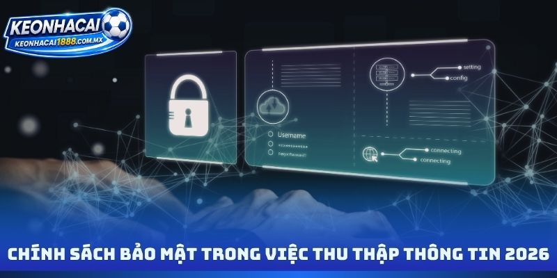 Chính sách bảo mật trong việc thu thập thông tin 2026