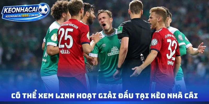 Có thể xem linh hoạt giải đấu tại kèo nhà cái