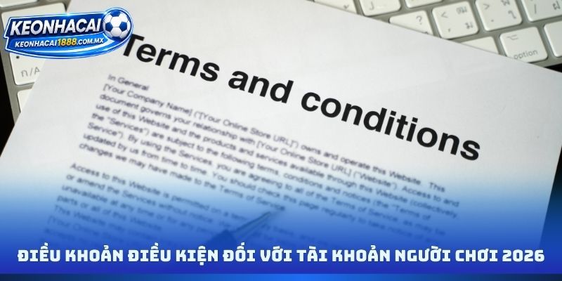 Điều khoản điều kiện đối với tài khoản người chơi 2026