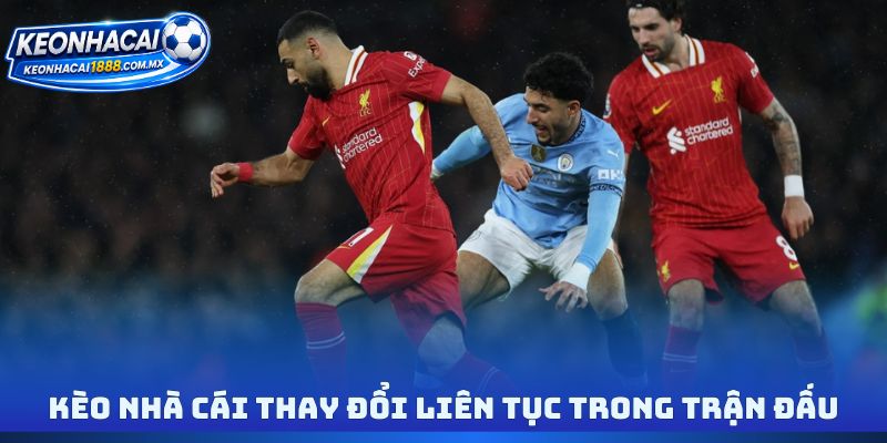 Kèo nhà cái thay đổi liên tục trong trận đấu
