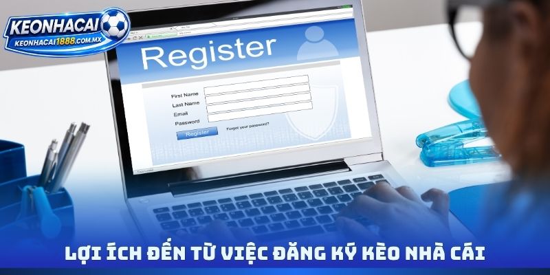 Lợi ích đến từ việc đăng ký Kèo nhà cái