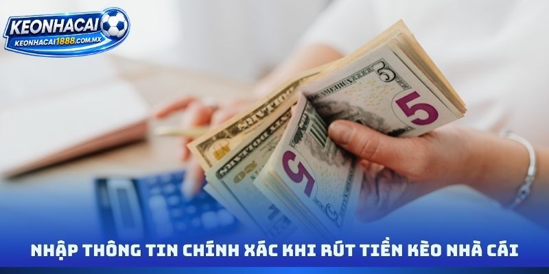 Nhập thông tin chính xác khi rút tiền Kèo nhà cái