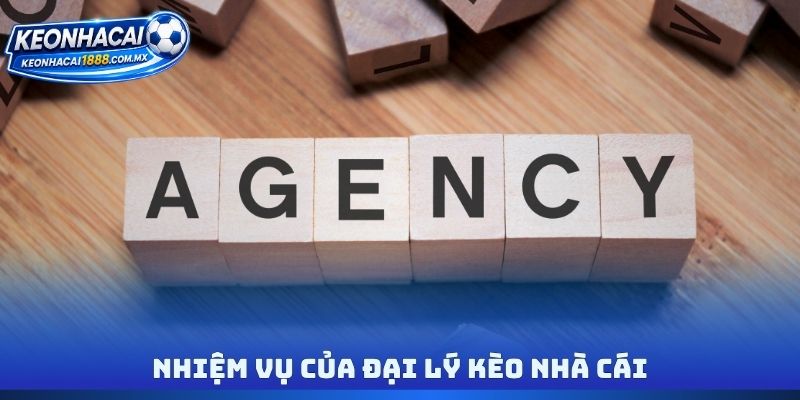 Nhiệm vụ của đại lý Kèo nhà cái