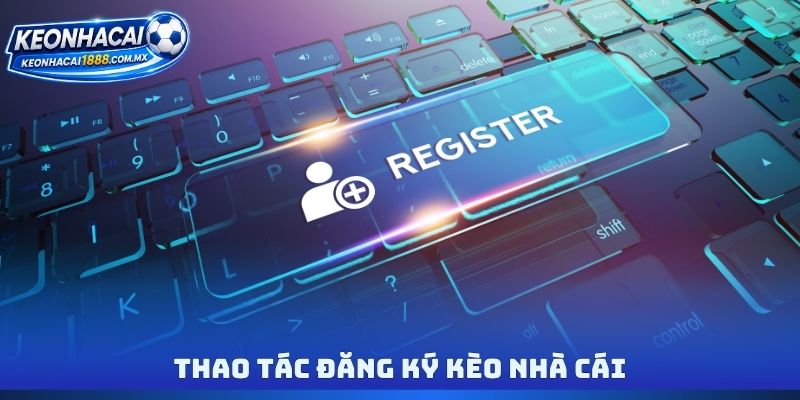 Thao tác đăng ký Kèo nhà cái