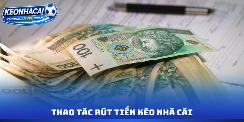 Thao tác rút tiền Kèo nhà cái